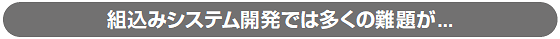 組み込みシステム開発では多くの難題が