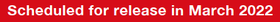 Scheduled for release in March 2022