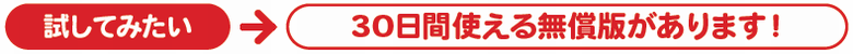 試してみたい→30日間使える無償版があります！