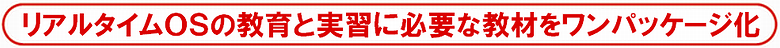リアルタイムOSの教育と実習に必要な教材をワンパッケージ化